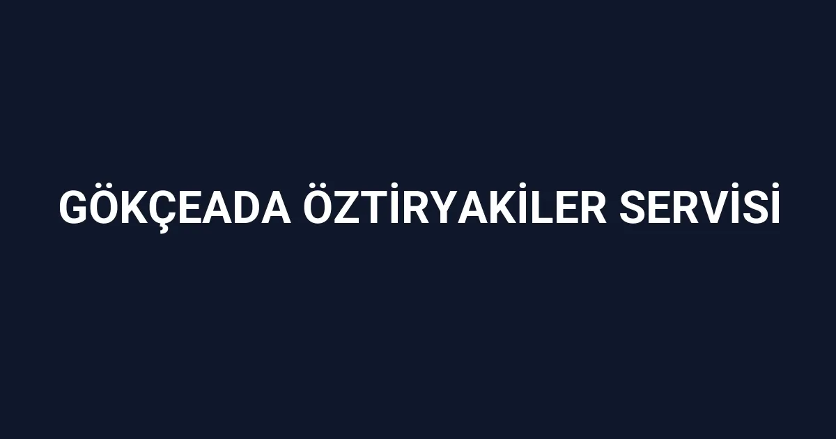 Gökçeada Öztiryakiler Servisi